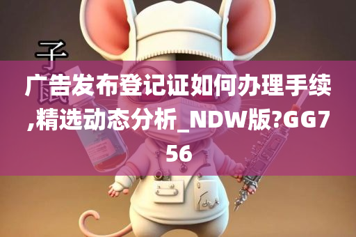 广告发布登记证如何办理手续,精选动态分析_NDW版?GG756