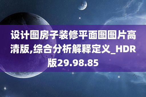 设计图房子装修平面图图片高清版,综合分析解释定义_HDR版29.98.85