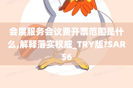 会展服务会议费开票范围是什么,解释落实权威_TRY版?SAR56