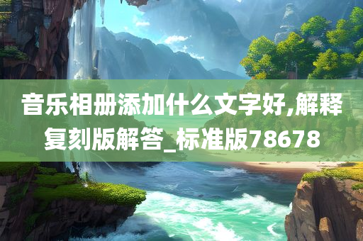 音乐相册添加什么文字好,解释复刻版解答_标准版78678