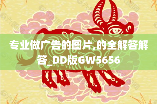 专业做广告的图片,的全解答解答_DD版GW5656