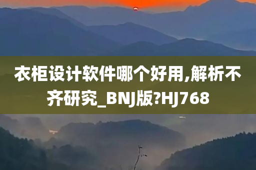 衣柜设计软件哪个好用,解析不齐研究_BNJ版?HJ768