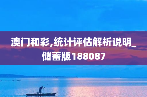 澳门和彩,统计评估解析说明_储蓄版188087