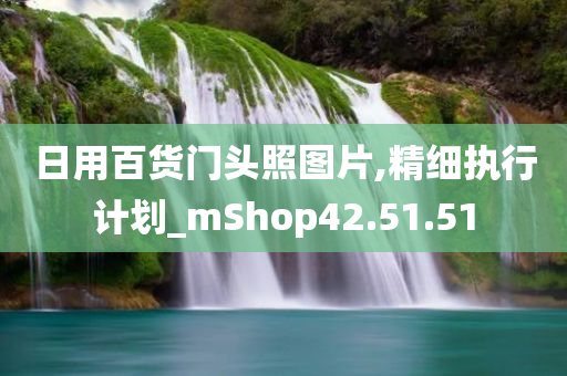 日用百货门头照图片,精细执行计划_mShop42.51.51