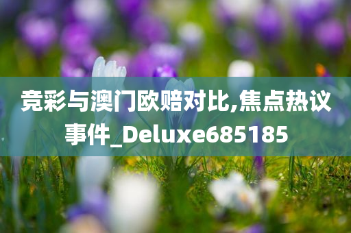 竞彩与澳门欧赔对比,焦点热议事件_Deluxe685185