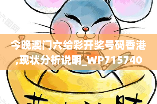 今晚澳门六给彩开奖号码香港,现状分析说明_WP715740