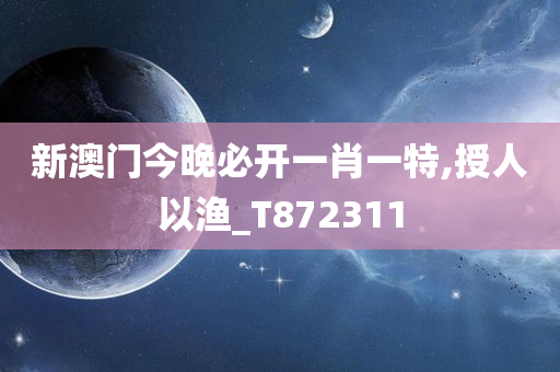 新澳门今晚必开一肖一特,授人以渔_T872311