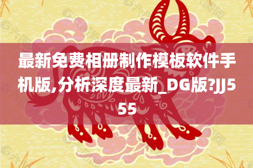 最新免费相册制作模板软件手机版,分析深度最新_DG版?JJ555