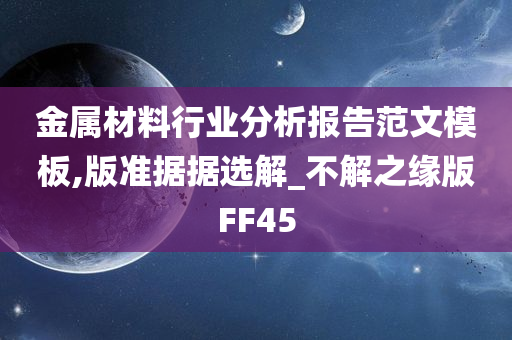 金属材料行业分析报告范文模板,版准据据选解_不解之缘版FF45