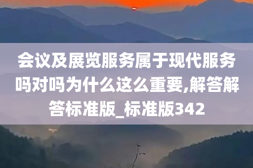 会议及展览服务属于现代服务吗对吗为什么这么重要,解答解答标准版_标准版342