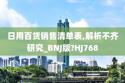 日用百货销售清单表,解析不齐研究_BNJ版?HJ768