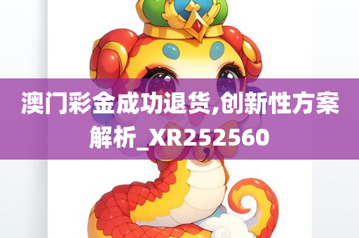 澳门彩金成功退货,创新性方案解析_XR252560