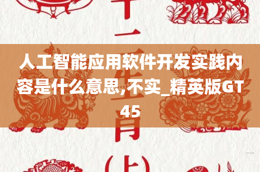 人工智能应用软件开发实践内容是什么意思,不实_精英版GT45