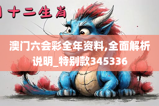 澳门六会彩全年资料,全面解析说明_特别款345336