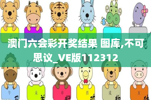 澳门六会彩开奖结果 图库,不可思议_VE版112312