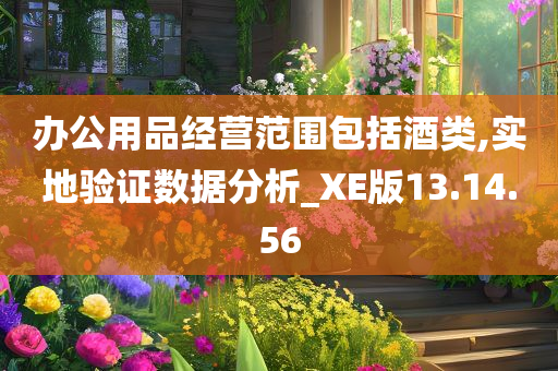 办公用品经营范围包括酒类,实地验证数据分析_XE版13.14.56