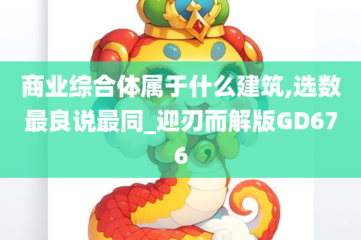 商业综合体属于什么建筑,选数最良说最同_迎刃而解版GD676