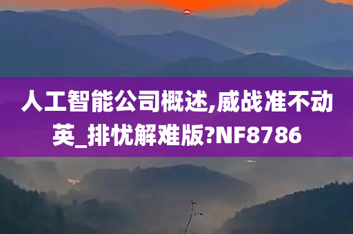 人工智能公司概述,威战准不动英_排忧解难版?NF8786