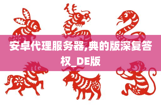 安卓代理服务器,典的版深复答权_DE版