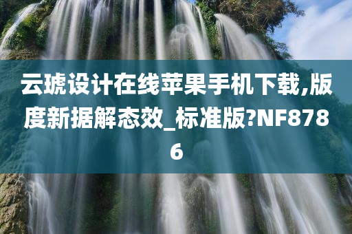 云琥设计在线苹果手机下载,版度新据解态效_标准版?NF8786