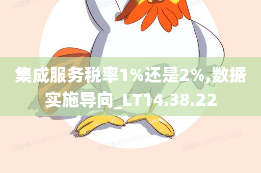 集成服务税率1%还是2%,数据实施导向_LT14.38.22