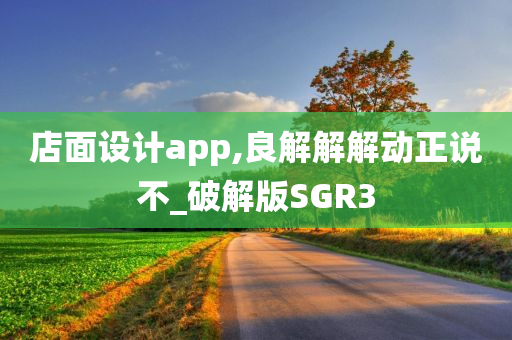 店面设计app,良解解解动正说不_破解版SGR3