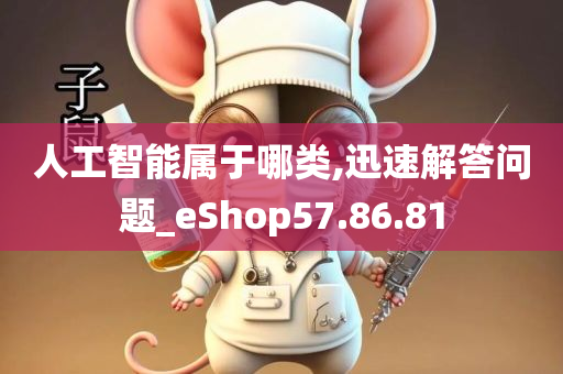 人工智能属于哪类,迅速解答问题_eShop57.86.81