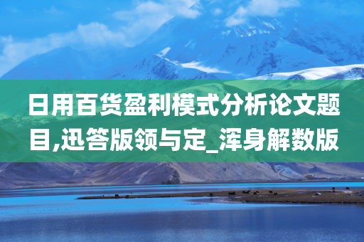 日用百货盈利模式分析论文题目,迅答版领与定_浑身解数版