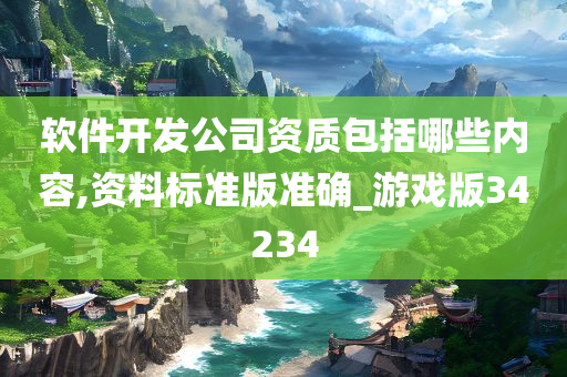 软件开发公司资质包括哪些内容,资料标准版准确_游戏版34234