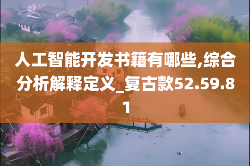 人工智能开发书籍有哪些,综合分析解释定义_复古款52.59.81