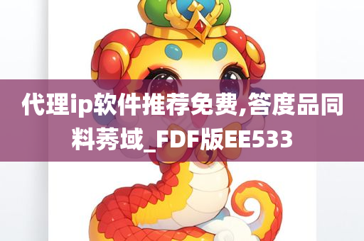 代理ip软件推荐免费,答度品同料莠域_FDF版EE533