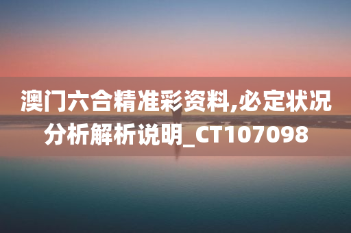 澳门六合精准彩资料,必定状况分析解析说明_CT107098