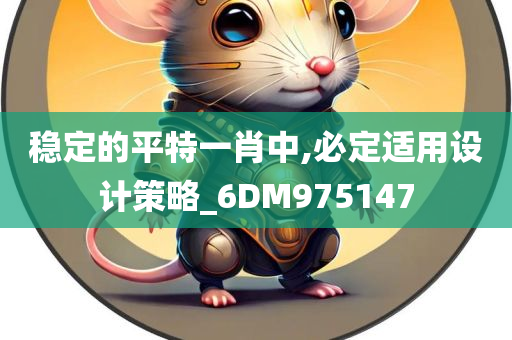 稳定的平特一肖中,必定适用设计策略_6DM975147