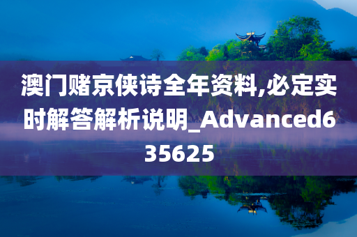 澳门赌京侠诗全年资料,必定实时解答解析说明_Advanced635625