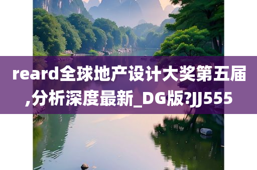 reard全球地产设计大奖第五届,分析深度最新_DG版?JJ555