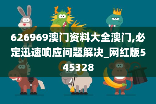 626969澳门资料大全澳门,必定迅速响应问题解决_网红版545328