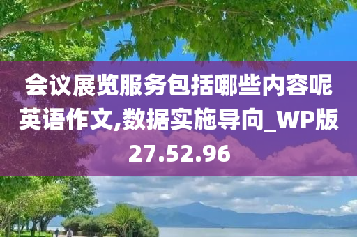 会议展览服务包括哪些内容呢英语作文,数据实施导向_WP版27.52.96