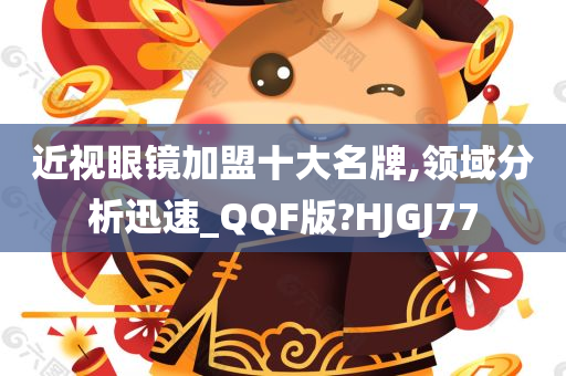 近视眼镜加盟十大名牌,领域分析迅速_QQF版?HJGJ77