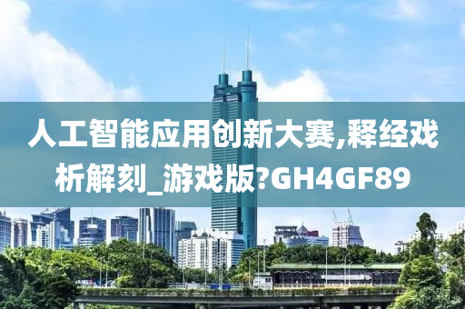 人工智能应用创新大赛,释经戏析解刻_游戏版?GH4GF89