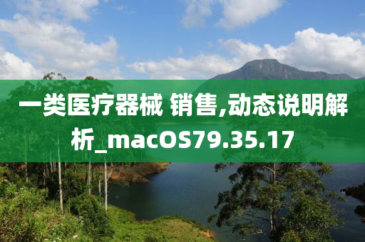 一类医疗器械 销售,动态说明解析_macOS79.35.17