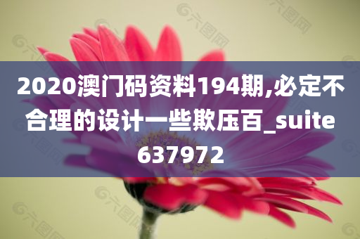 2020澳门码资料194期,必定不合理的设计一些欺压百_suite637972