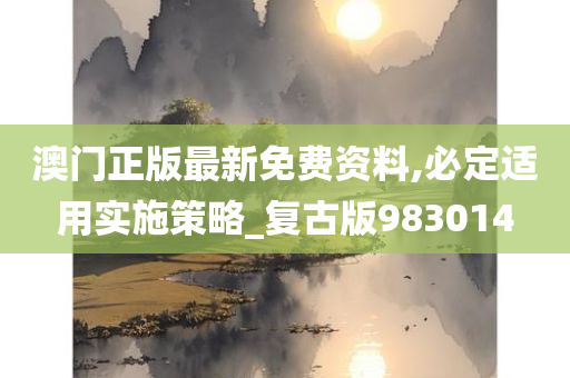 澳门正版最新免费资料,必定适用实施策略_复古版983014