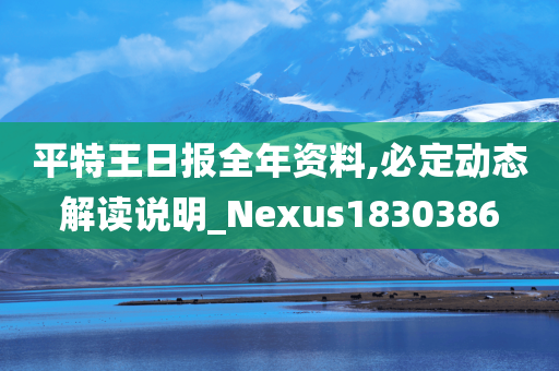 平特王日报全年资料,必定动态解读说明_Nexus1830386