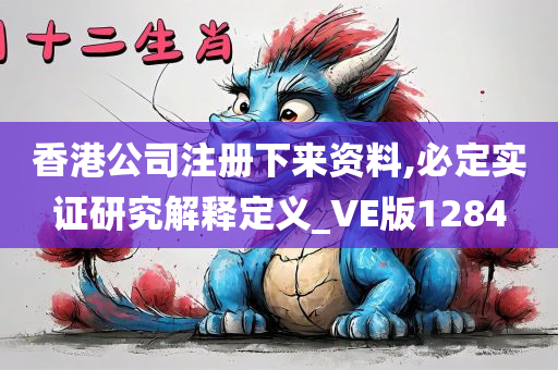 香港公司注册下来资料,必定实证研究解释定义_VE版1284