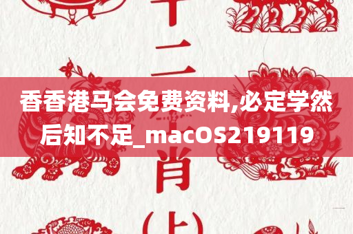 香香港马会免费资料,必定学然后知不足_macOS219119