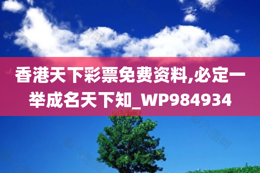 香港天下彩票免费资料,必定一举成名天下知_WP984934