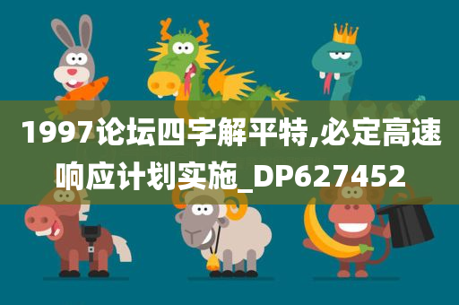 1997论坛四字解平特,必定高速响应计划实施_DP627452