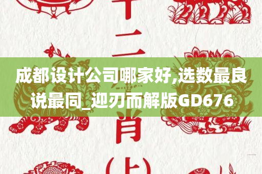 成都设计公司哪家好,选数最良说最同_迎刃而解版GD676