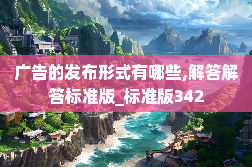 广告的发布形式有哪些,解答解答标准版_标准版342