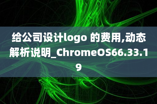 给公司设计logo 的费用,动态解析说明_ChromeOS66.33.19